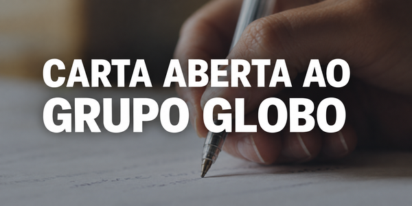 CARTA ABERTA AO GRUPO GLOBO