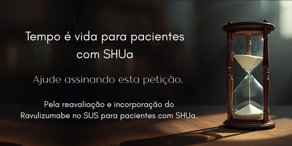 Pela reavaliação e incorporação do ravulizumabe no SUS para pacientes com SHUa